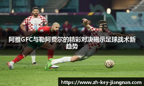 阿雅GFC与勒阿费尔的精彩对决揭示足球战术新趋势