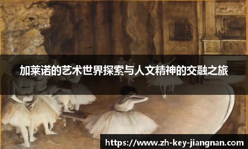 加莱诺的艺术世界探索与人文精神的交融之旅