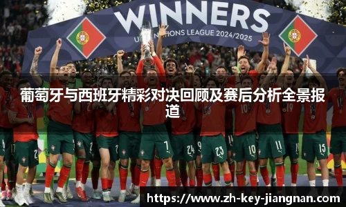 葡萄牙与西班牙精彩对决回顾及赛后分析全景报道