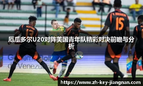 厄瓜多尔U20对阵美国青年队精彩对决前瞻与分析