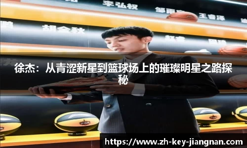 徐杰：从青涩新星到篮球场上的璀璨明星之路探秘
