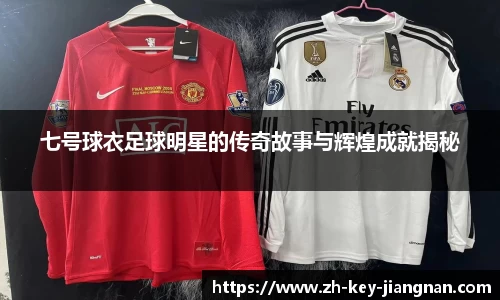 七号球衣足球明星的传奇故事与辉煌成就揭秘