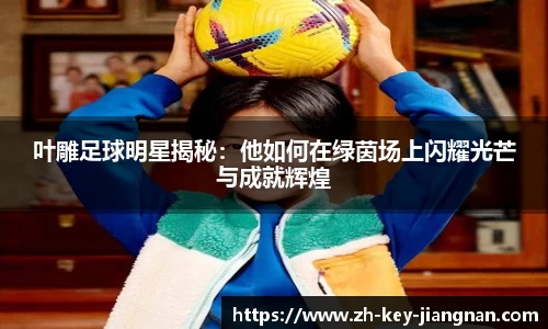 叶雕足球明星揭秘：他如何在绿茵场上闪耀光芒与成就辉煌